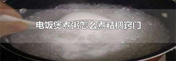 电饭煲煮粥怎么煮粘稠窍门