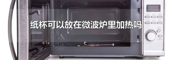 纸杯可以放在微波炉里加热吗