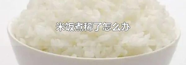 米饭煮稀了怎么办