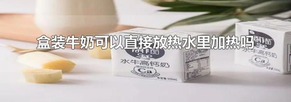 盒装牛奶可以直接放热水里加热吗