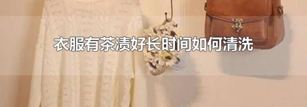 衣服有茶渍好长时间如何清洗