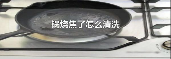 锅烧焦了怎么清洗