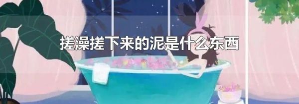 搓澡搓下来的泥是什么东西