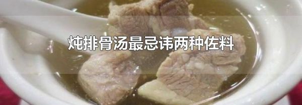 炖排骨汤最忌讳两种佐料