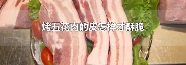 烤五花肉的皮怎样才酥脆