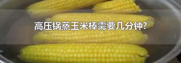 高压锅蒸玉米棒需要几分钟?