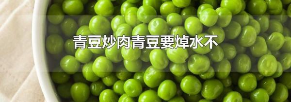 青豆炒肉青豆要焯水不