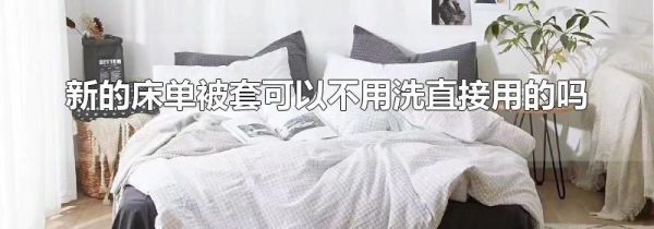 新的床单被套可以不用洗直接用的吗