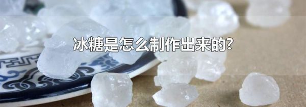 冰糖是怎么制作出来的?