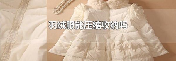 羽绒服能压缩收纳吗