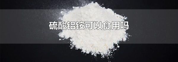 硫酸铝铵可以食用吗