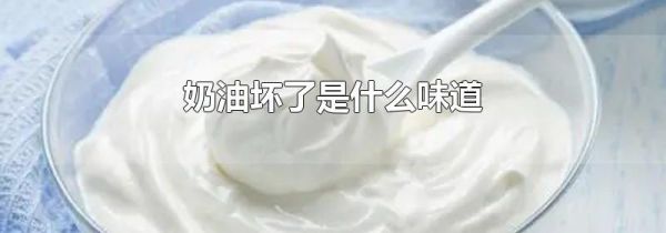 奶油坏了是什么味道