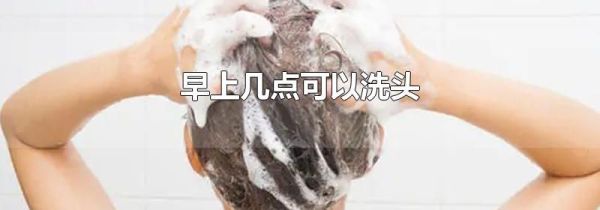 早上几点可以洗头