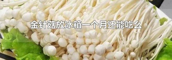 金针菇放冰箱一个月还能吃么