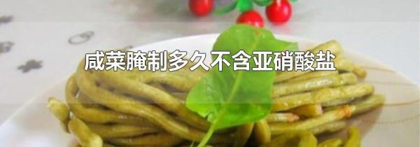 咸菜腌制多久不含亚硝酸盐