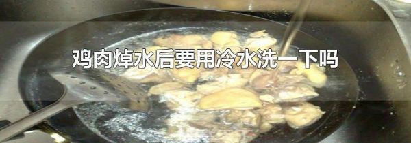 鸡肉焯水后要用冷水洗一下吗