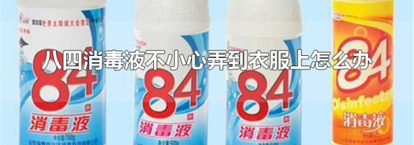 八四消毒液不小心弄到衣服上怎么办