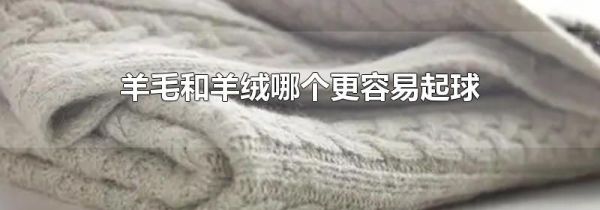 羊毛和羊绒哪个更容易起球
