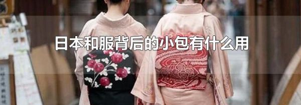 日本和服背后的小包有什么用