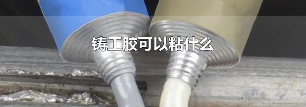 铸工胶可以粘什么
