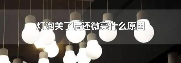 灯泡关了后还微亮什么原因