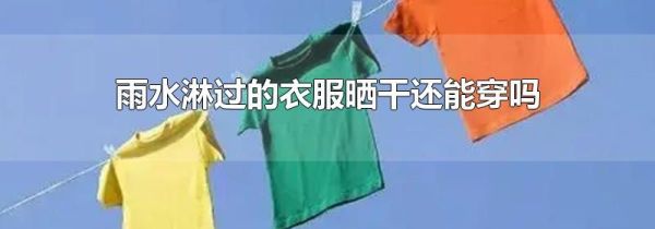 雨水淋过的衣服晒干还能穿吗