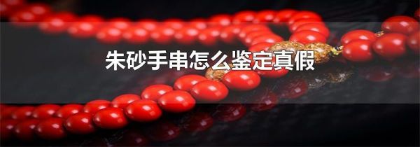 朱砂手串怎么鉴定真假