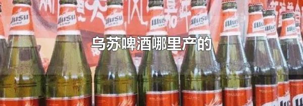 乌苏啤酒哪里产的