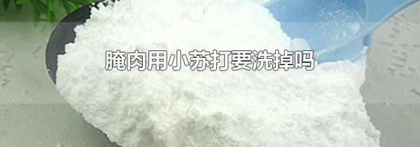 腌肉用小苏打要洗掉吗