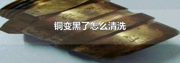 铜变黑了怎么清洗