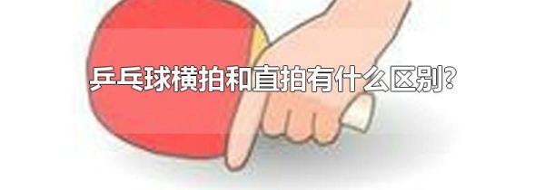 乒乓球横拍和直拍有什么区别?