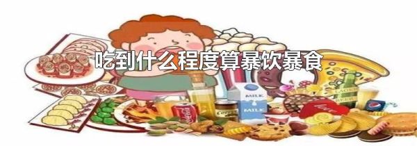 吃到什么程度算暴饮暴食