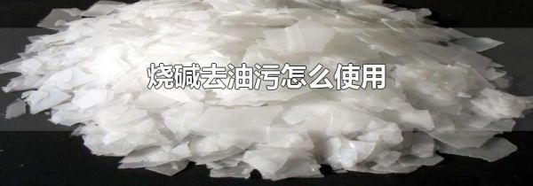 烧碱去油污怎么使用
