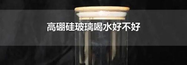 高硼硅玻璃喝水好不好