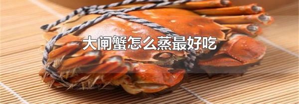 大闸蟹怎么蒸最好吃