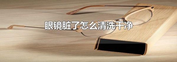 眼镜脏了怎么清洗干净