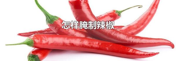 怎样腌制辣椒