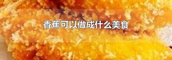 香蕉可以做成什么美食