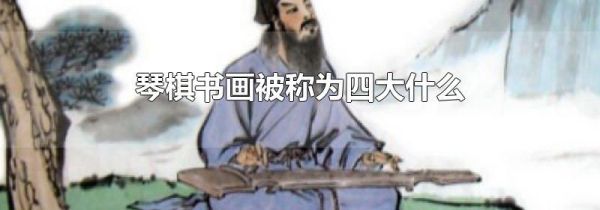 琴棋书画被称为四大什么