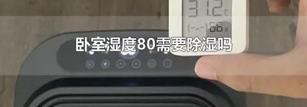 卧室湿度80需要除湿吗
