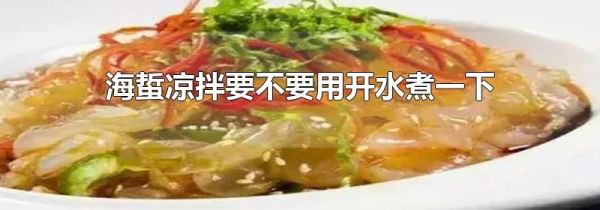 海蜇凉拌要不要用开水煮一下