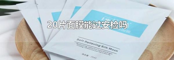 20片面膜能过安检吗