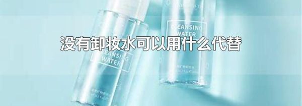 没有卸妆水可以用什么代替
