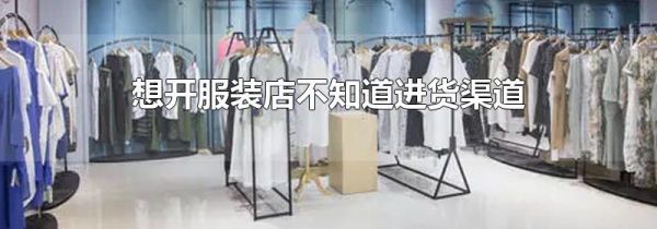 想开服装店不知道进货渠道