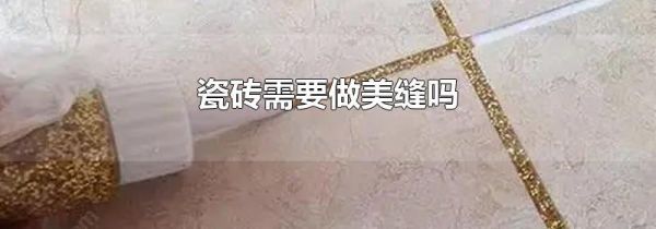 瓷砖需要做美缝吗