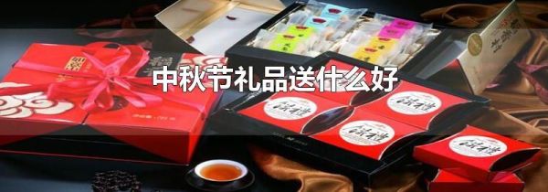 中秋节礼品送什么好