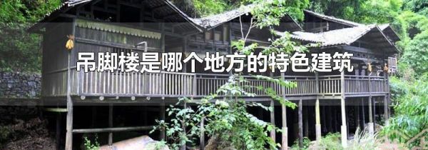 吊脚楼是哪个地方的特色建筑