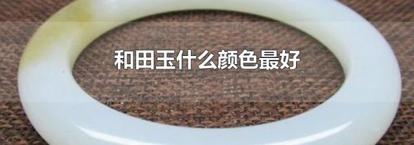 和田玉什么颜色最好