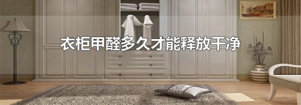 衣柜甲醛多久才能释放干净