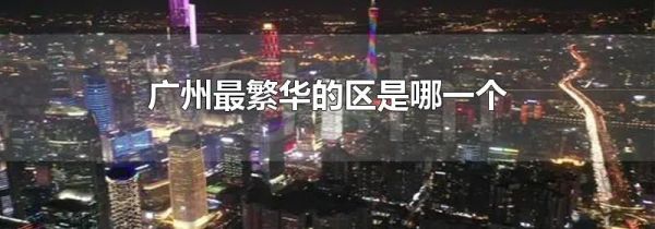 广州最繁华的区是哪一个
